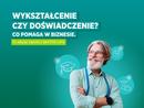 Wykształcenie czy doświadczenie? Przedsiębiorcy MŚP zdradzają, co naprawdę pomaga w biznesie