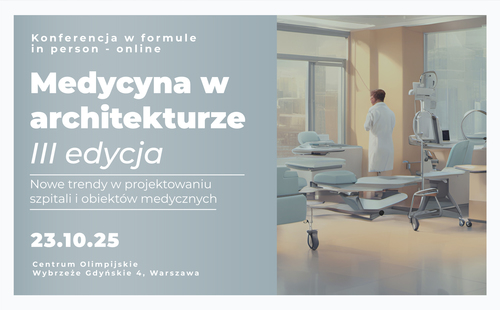 Znamy już wstępny program III edycji konferencji „Medycyna w Architekturze”