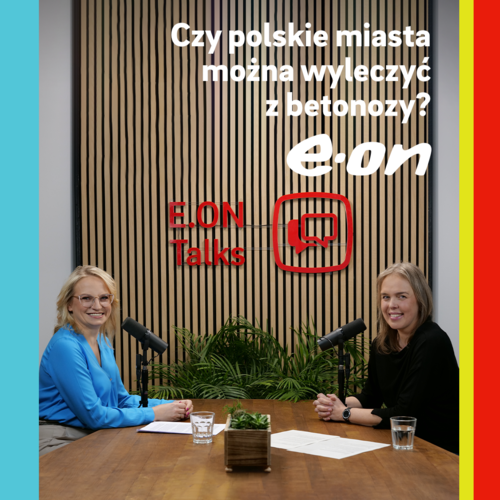 Walka z „betonozą”, czyli jak zazieleniać polskie miasta - rozpoczyna się nowy sezon podcastów E.ON Talks rozpocznie się