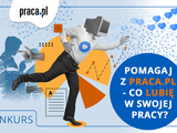 Trwa konkurs charytatywny - Pomagaj z Praca.pl - Co lubię w swojej pracy?